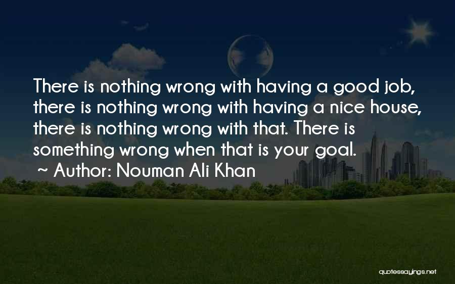 Nouman Ali Khan Quotes: There Is Nothing Wrong With Having A Good Job, There Is Nothing Wrong With Having A Nice House, There Is