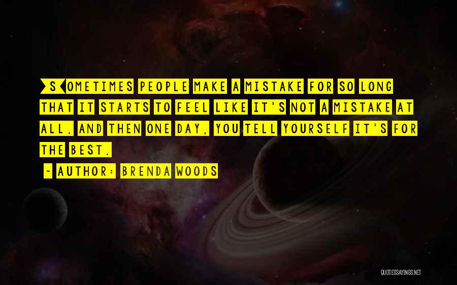 Brenda Woods Quotes: [s]ometimes People Make A Mistake For So Long That It Starts To Feel Like It's Not A Mistake At All.