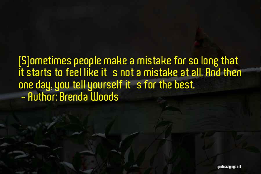 Brenda Woods Quotes: [s]ometimes People Make A Mistake For So Long That It Starts To Feel Like It's Not A Mistake At All.