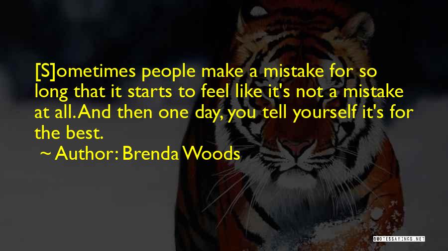 Brenda Woods Quotes: [s]ometimes People Make A Mistake For So Long That It Starts To Feel Like It's Not A Mistake At All.