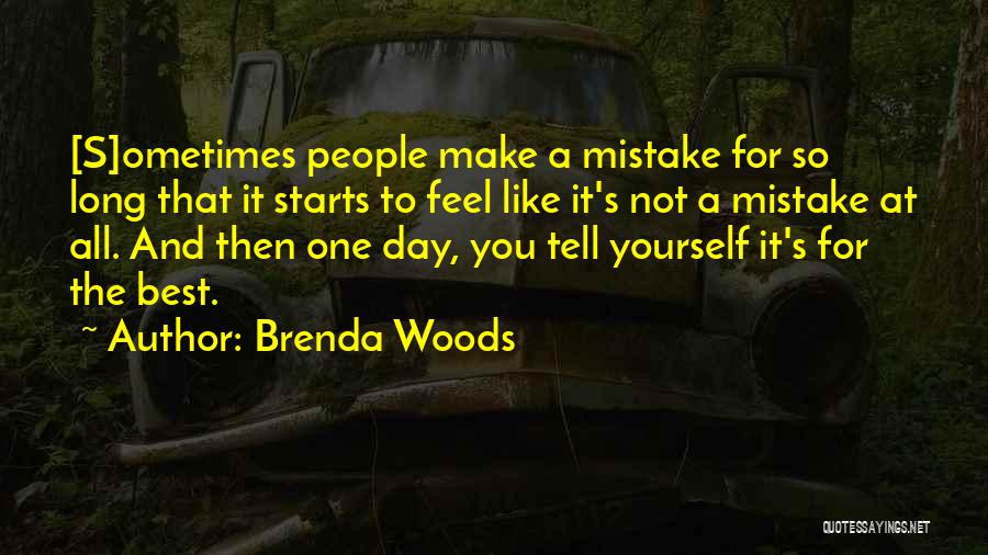 Brenda Woods Quotes: [s]ometimes People Make A Mistake For So Long That It Starts To Feel Like It's Not A Mistake At All.