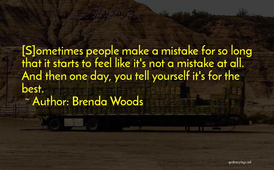 Brenda Woods Quotes: [s]ometimes People Make A Mistake For So Long That It Starts To Feel Like It's Not A Mistake At All.