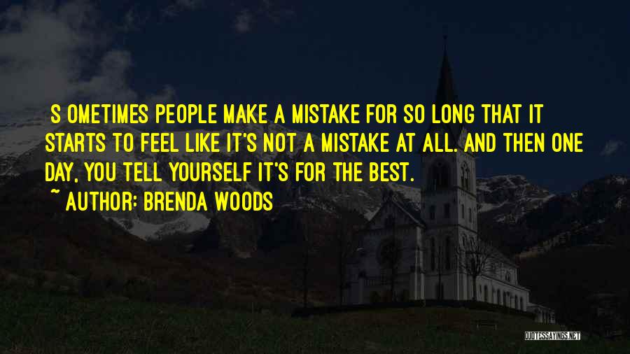 Brenda Woods Quotes: [s]ometimes People Make A Mistake For So Long That It Starts To Feel Like It's Not A Mistake At All.