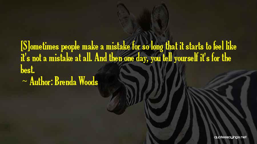 Brenda Woods Quotes: [s]ometimes People Make A Mistake For So Long That It Starts To Feel Like It's Not A Mistake At All.