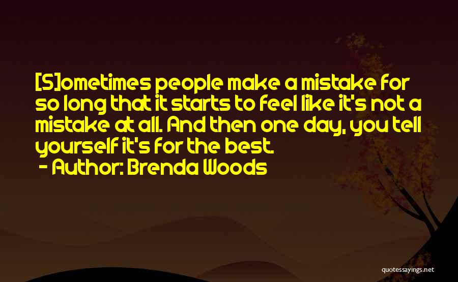Brenda Woods Quotes: [s]ometimes People Make A Mistake For So Long That It Starts To Feel Like It's Not A Mistake At All.
