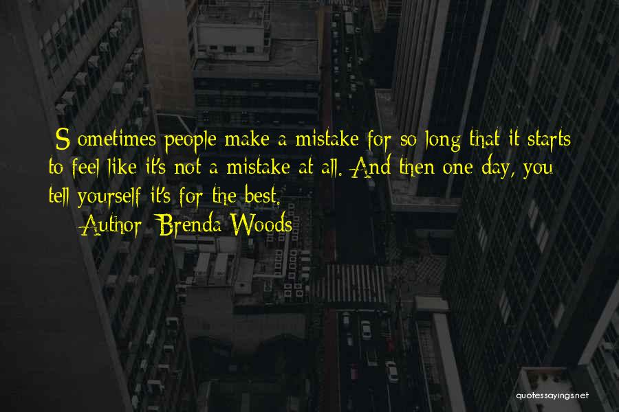 Brenda Woods Quotes: [s]ometimes People Make A Mistake For So Long That It Starts To Feel Like It's Not A Mistake At All.