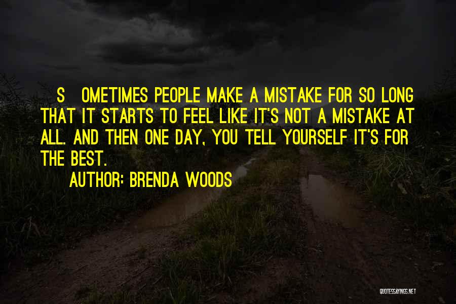 Brenda Woods Quotes: [s]ometimes People Make A Mistake For So Long That It Starts To Feel Like It's Not A Mistake At All.