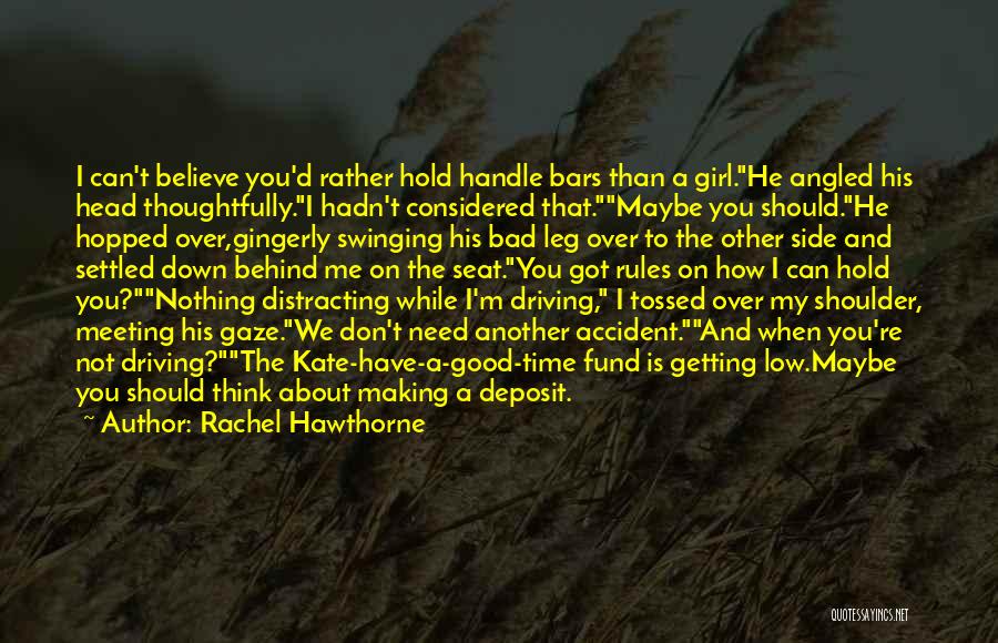 Rachel Hawthorne Quotes: I Can't Believe You'd Rather Hold Handle Bars Than A Girl.he Angled His Head Thoughtfully.i Hadn't Considered That.maybe You Should.he