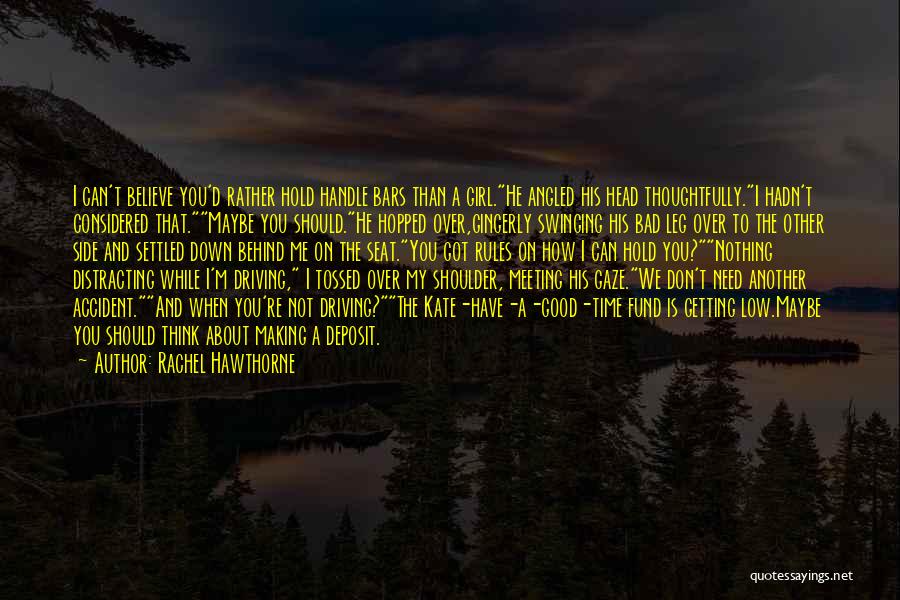 Rachel Hawthorne Quotes: I Can't Believe You'd Rather Hold Handle Bars Than A Girl.he Angled His Head Thoughtfully.i Hadn't Considered That.maybe You Should.he