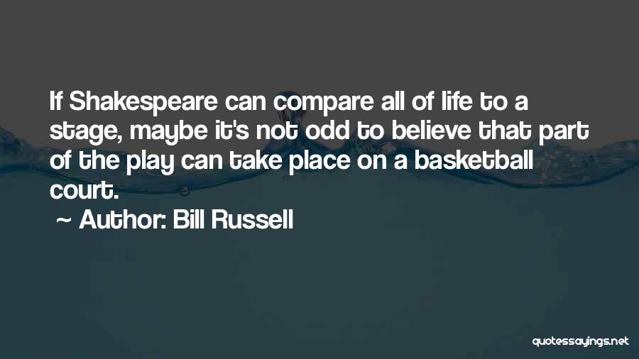 Bill Russell Quotes: If Shakespeare Can Compare All Of Life To A Stage, Maybe It's Not Odd To Believe That Part Of The