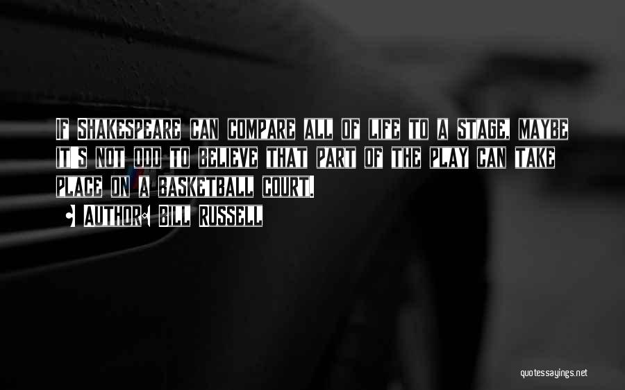 Bill Russell Quotes: If Shakespeare Can Compare All Of Life To A Stage, Maybe It's Not Odd To Believe That Part Of The