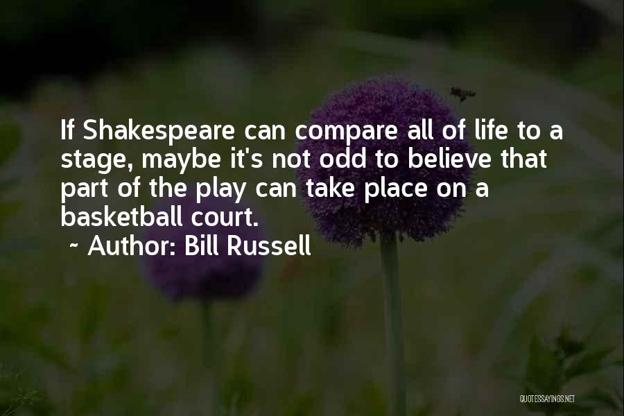 Bill Russell Quotes: If Shakespeare Can Compare All Of Life To A Stage, Maybe It's Not Odd To Believe That Part Of The