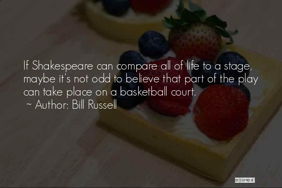 Bill Russell Quotes: If Shakespeare Can Compare All Of Life To A Stage, Maybe It's Not Odd To Believe That Part Of The