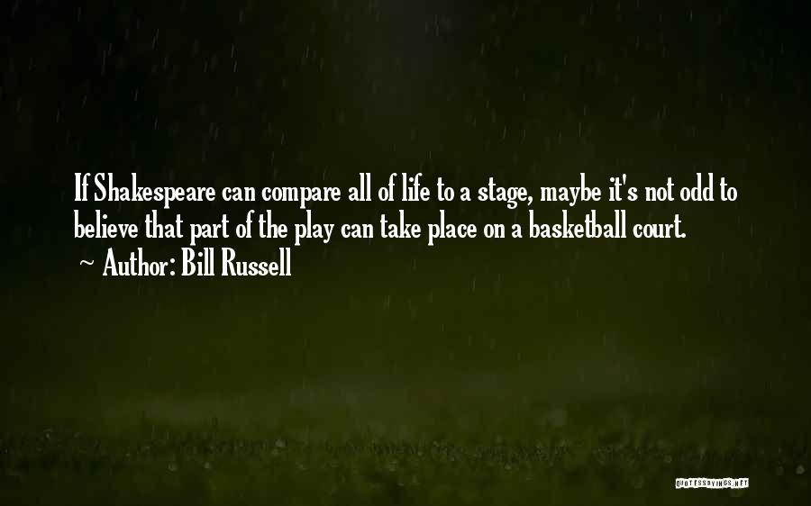 Bill Russell Quotes: If Shakespeare Can Compare All Of Life To A Stage, Maybe It's Not Odd To Believe That Part Of The