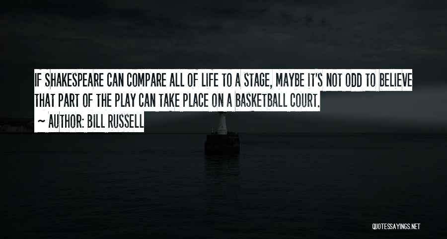 Bill Russell Quotes: If Shakespeare Can Compare All Of Life To A Stage, Maybe It's Not Odd To Believe That Part Of The