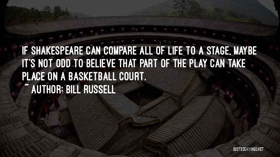 Bill Russell Quotes: If Shakespeare Can Compare All Of Life To A Stage, Maybe It's Not Odd To Believe That Part Of The