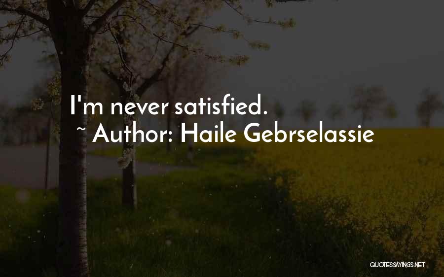 Haile Gebrselassie Quotes: I'm Never Satisfied.