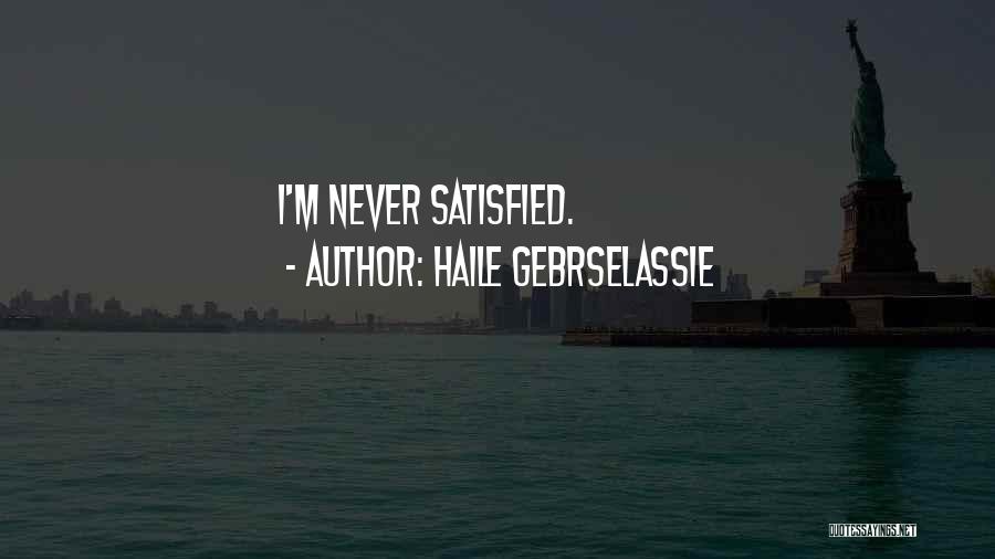 Haile Gebrselassie Quotes: I'm Never Satisfied.