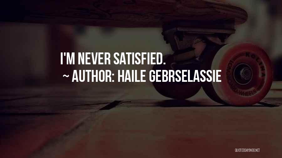 Haile Gebrselassie Quotes: I'm Never Satisfied.