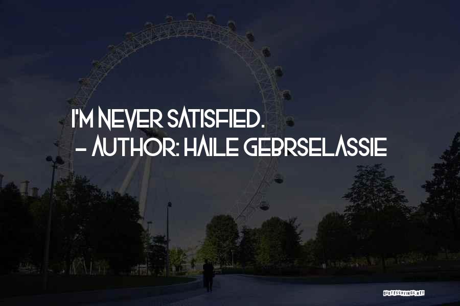 Haile Gebrselassie Quotes: I'm Never Satisfied.
