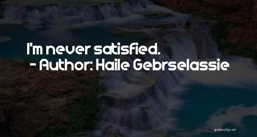 Haile Gebrselassie Quotes: I'm Never Satisfied.
