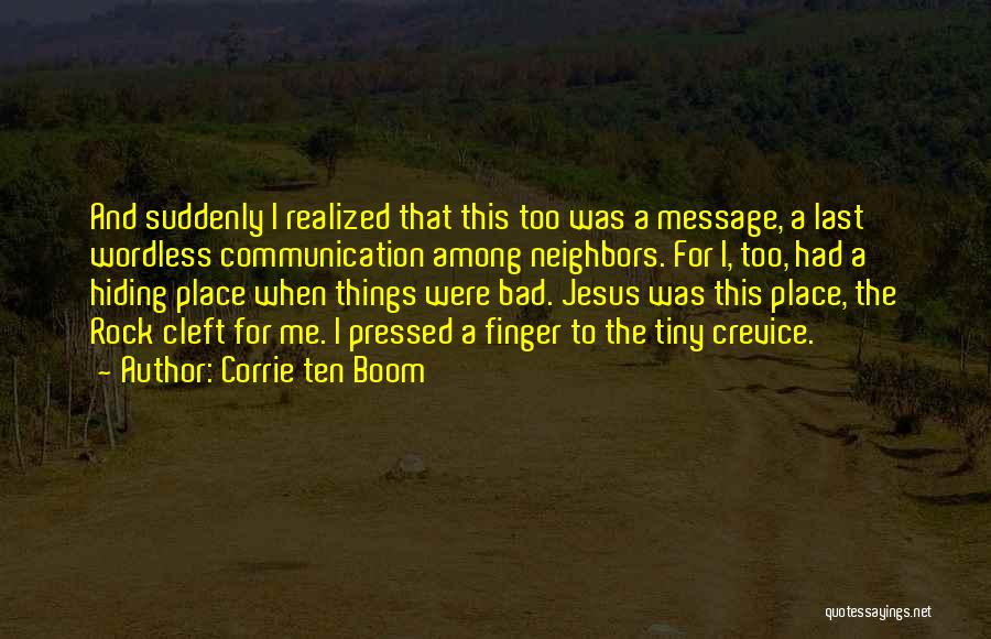 Corrie Ten Boom Quotes: And Suddenly I Realized That This Too Was A Message, A Last Wordless Communication Among Neighbors. For I, Too, Had