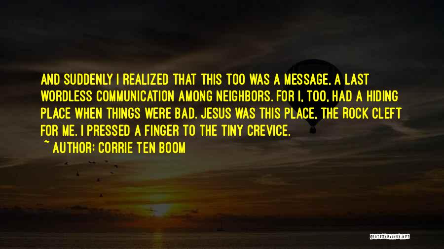 Corrie Ten Boom Quotes: And Suddenly I Realized That This Too Was A Message, A Last Wordless Communication Among Neighbors. For I, Too, Had