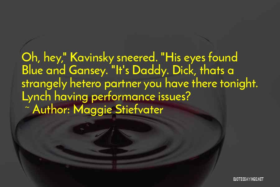 Maggie Stiefvater Quotes: Oh, Hey, Kavinsky Sneered. His Eyes Found Blue And Gansey. It's Daddy. Dick, Thats A Strangely Hetero Partner You Have