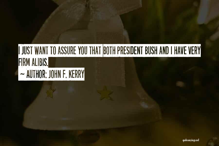 John F. Kerry Quotes: I Just Want To Assure You That Both President Bush And I Have Very Firm Alibis.