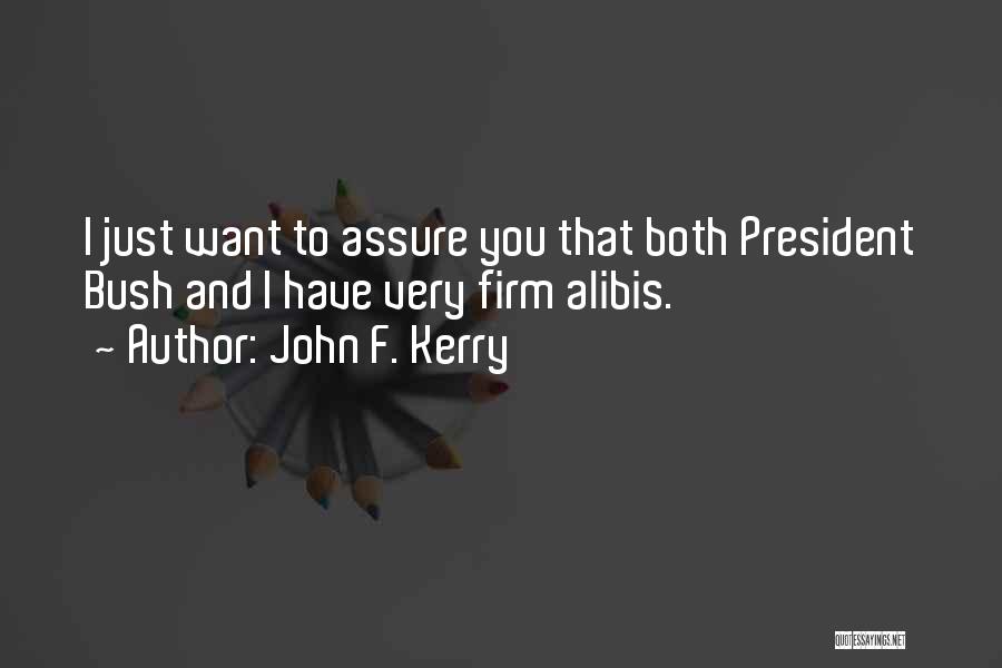 John F. Kerry Quotes: I Just Want To Assure You That Both President Bush And I Have Very Firm Alibis.