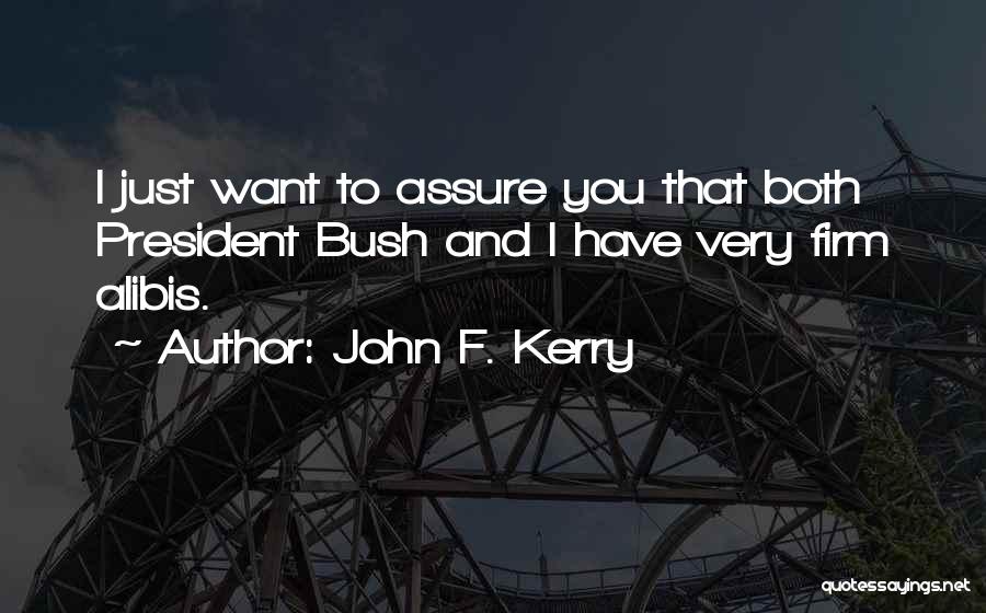 John F. Kerry Quotes: I Just Want To Assure You That Both President Bush And I Have Very Firm Alibis.