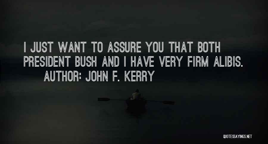 John F. Kerry Quotes: I Just Want To Assure You That Both President Bush And I Have Very Firm Alibis.