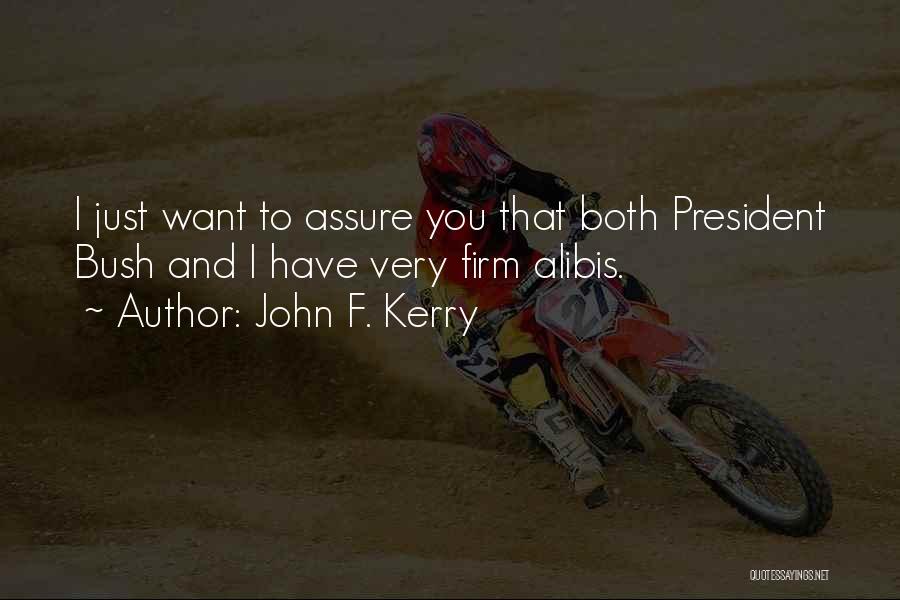John F. Kerry Quotes: I Just Want To Assure You That Both President Bush And I Have Very Firm Alibis.