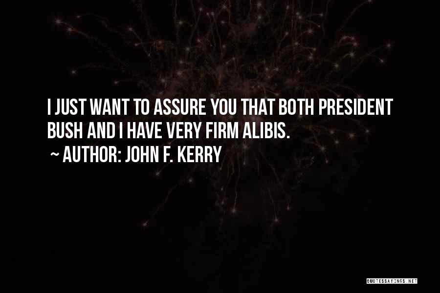 John F. Kerry Quotes: I Just Want To Assure You That Both President Bush And I Have Very Firm Alibis.