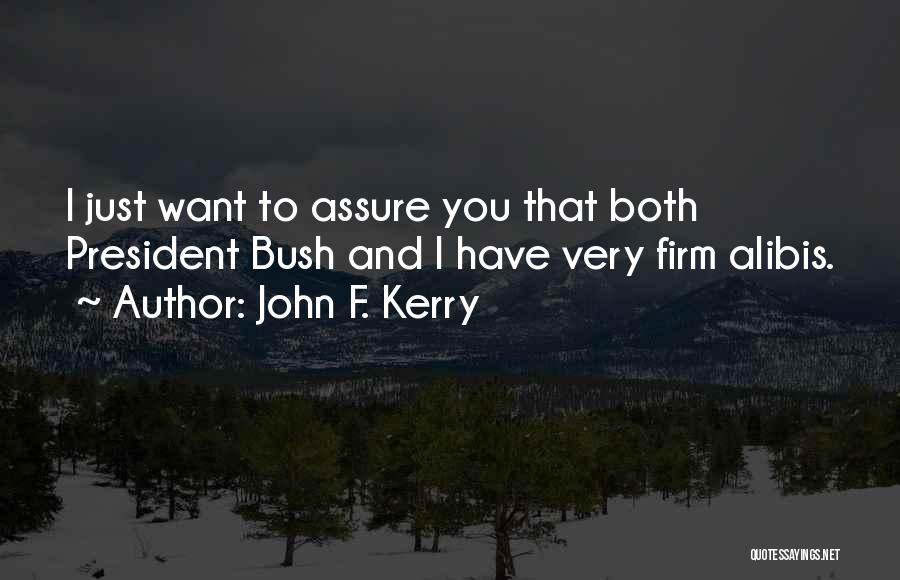 John F. Kerry Quotes: I Just Want To Assure You That Both President Bush And I Have Very Firm Alibis.