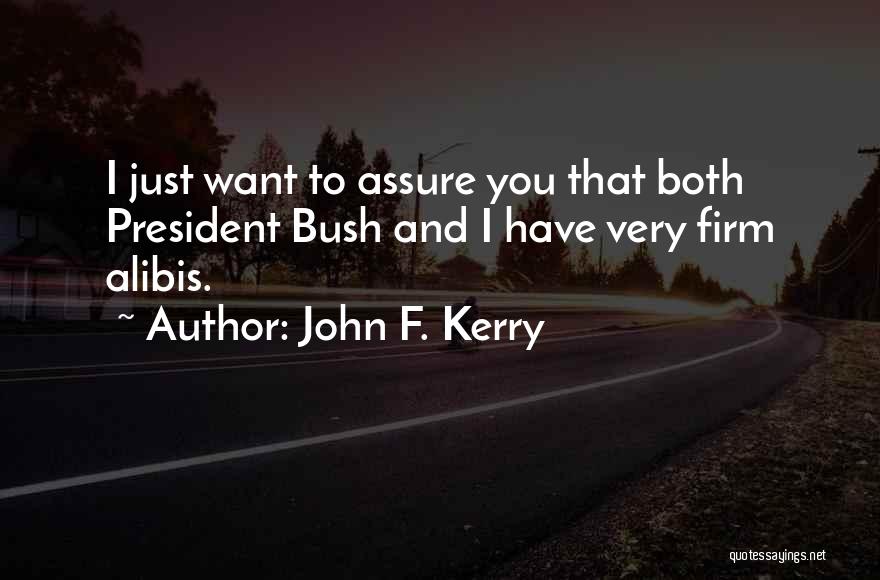 John F. Kerry Quotes: I Just Want To Assure You That Both President Bush And I Have Very Firm Alibis.