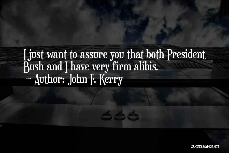 John F. Kerry Quotes: I Just Want To Assure You That Both President Bush And I Have Very Firm Alibis.