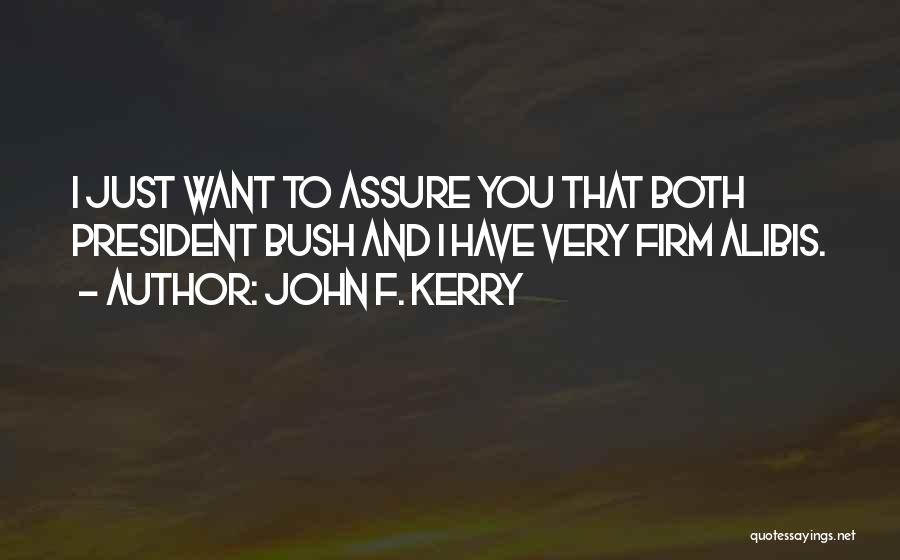 John F. Kerry Quotes: I Just Want To Assure You That Both President Bush And I Have Very Firm Alibis.