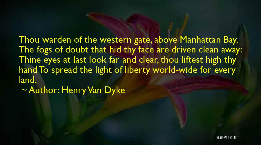 Henry Van Dyke Quotes: Thou Warden Of The Western Gate, Above Manhattan Bay, The Fogs Of Doubt That Hid Thy Face Are Driven Clean