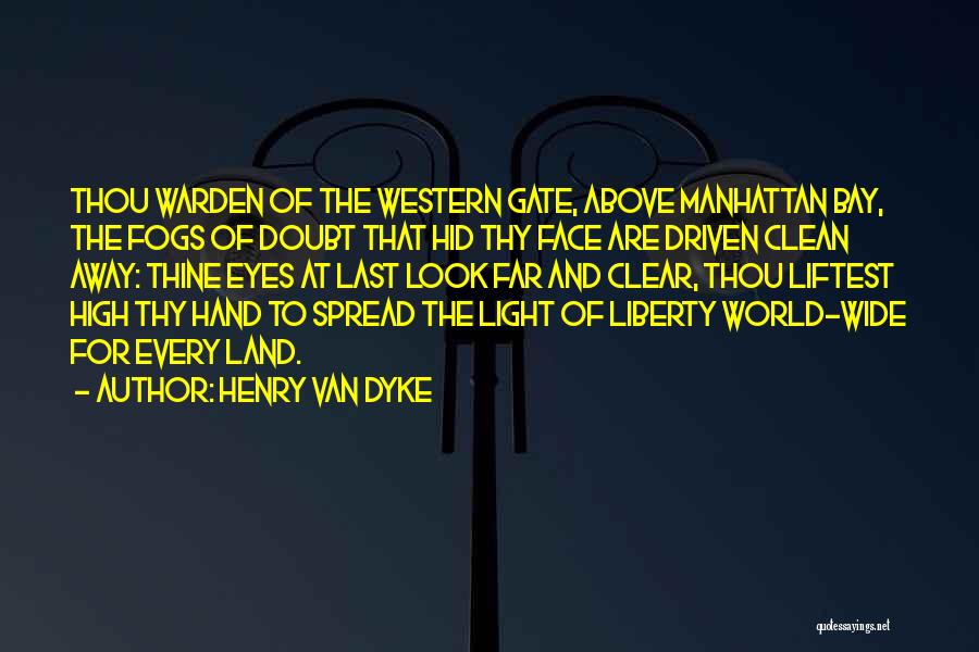 Henry Van Dyke Quotes: Thou Warden Of The Western Gate, Above Manhattan Bay, The Fogs Of Doubt That Hid Thy Face Are Driven Clean