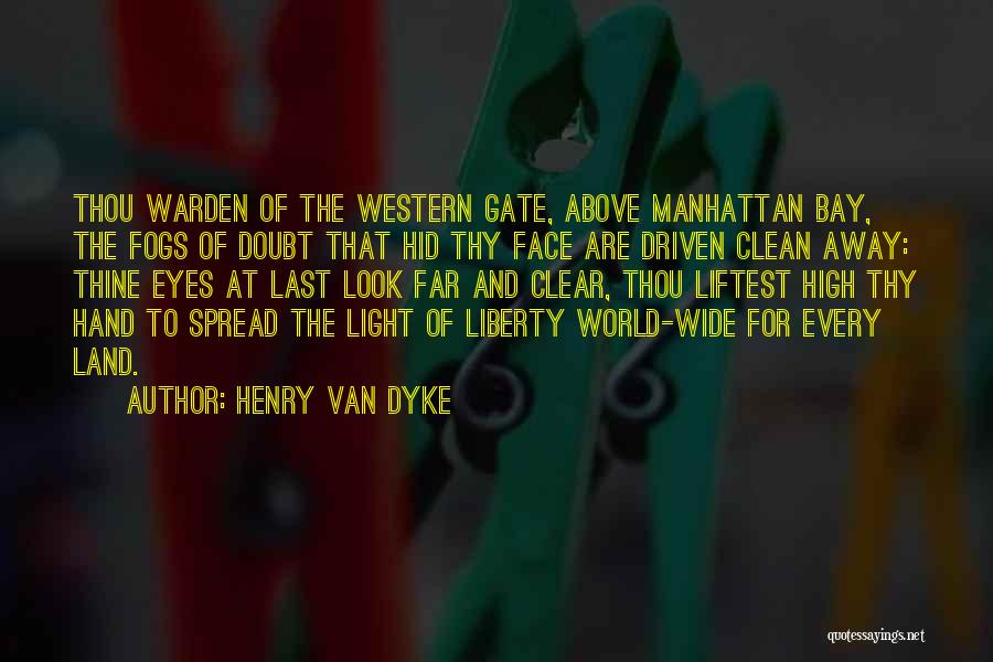 Henry Van Dyke Quotes: Thou Warden Of The Western Gate, Above Manhattan Bay, The Fogs Of Doubt That Hid Thy Face Are Driven Clean