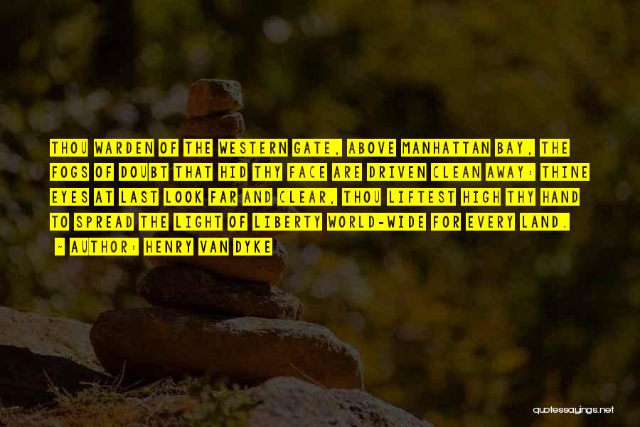Henry Van Dyke Quotes: Thou Warden Of The Western Gate, Above Manhattan Bay, The Fogs Of Doubt That Hid Thy Face Are Driven Clean