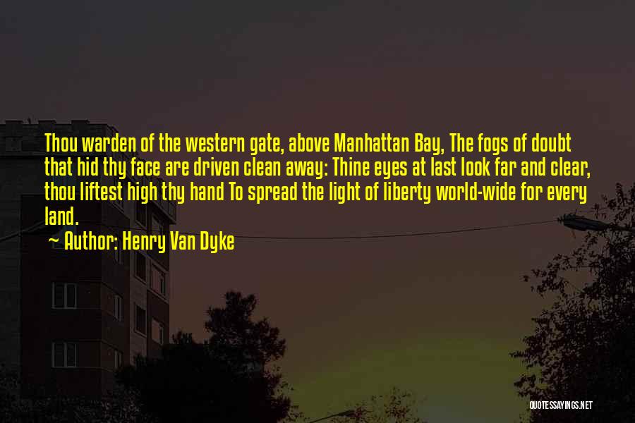 Henry Van Dyke Quotes: Thou Warden Of The Western Gate, Above Manhattan Bay, The Fogs Of Doubt That Hid Thy Face Are Driven Clean