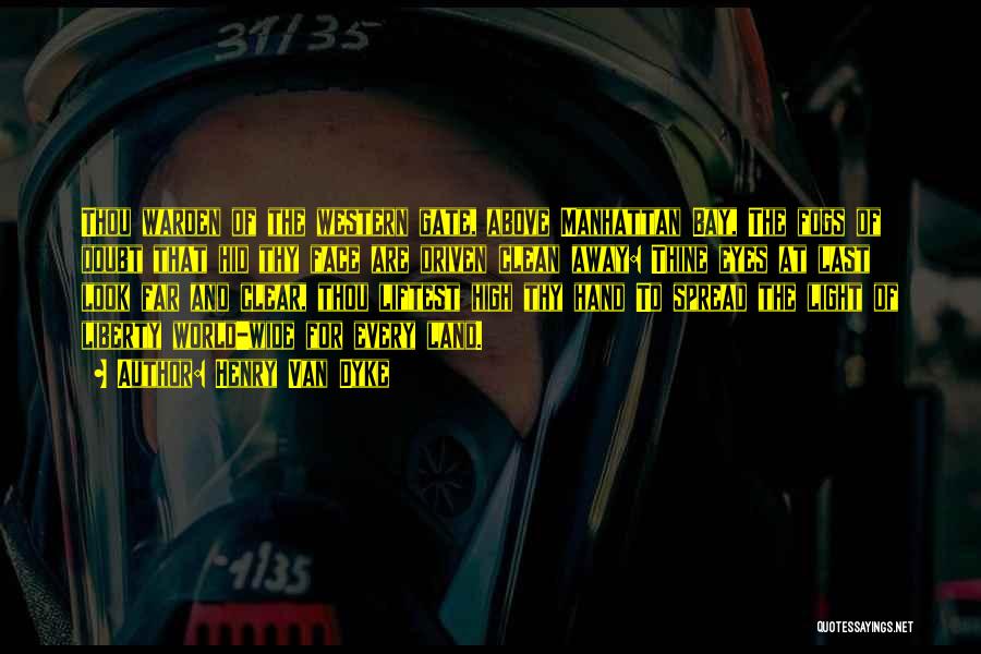 Henry Van Dyke Quotes: Thou Warden Of The Western Gate, Above Manhattan Bay, The Fogs Of Doubt That Hid Thy Face Are Driven Clean