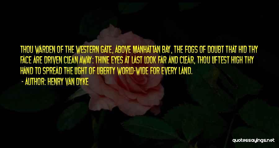 Henry Van Dyke Quotes: Thou Warden Of The Western Gate, Above Manhattan Bay, The Fogs Of Doubt That Hid Thy Face Are Driven Clean