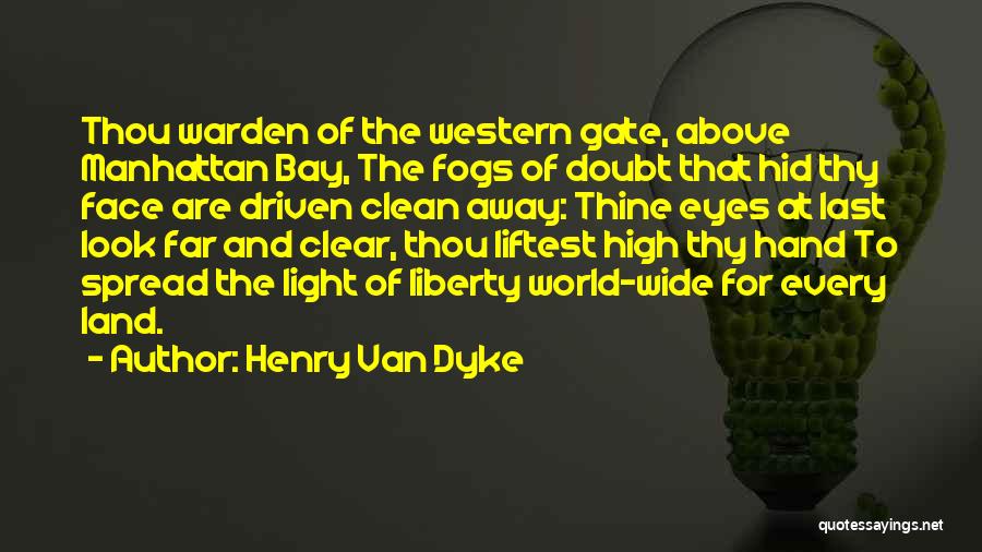 Henry Van Dyke Quotes: Thou Warden Of The Western Gate, Above Manhattan Bay, The Fogs Of Doubt That Hid Thy Face Are Driven Clean