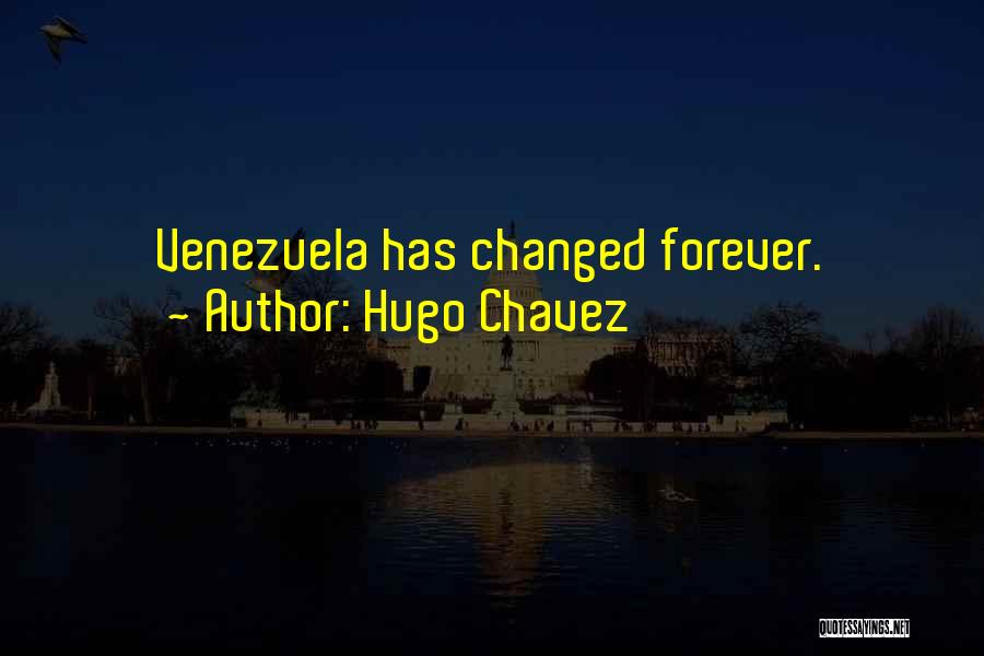 Hugo Chavez Quotes: Venezuela Has Changed Forever.