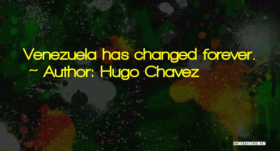 Hugo Chavez Quotes: Venezuela Has Changed Forever.