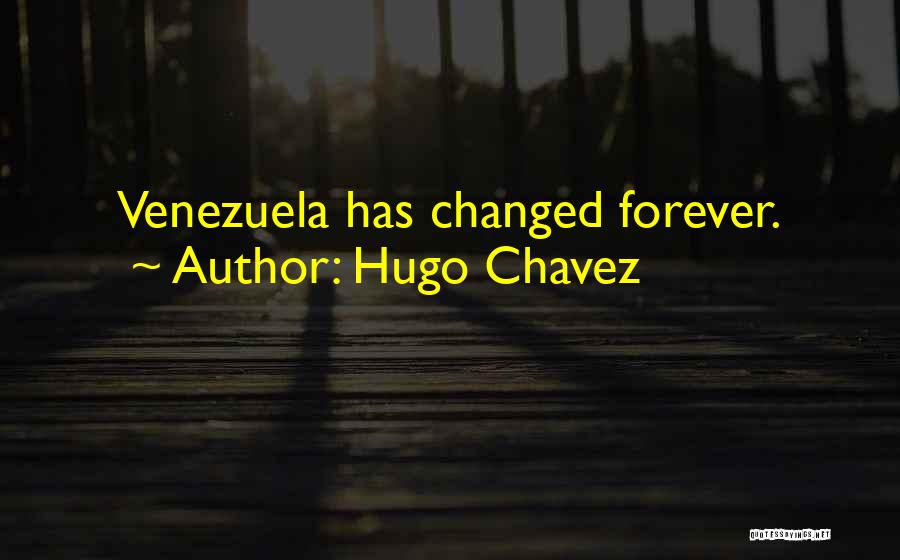 Hugo Chavez Quotes: Venezuela Has Changed Forever.