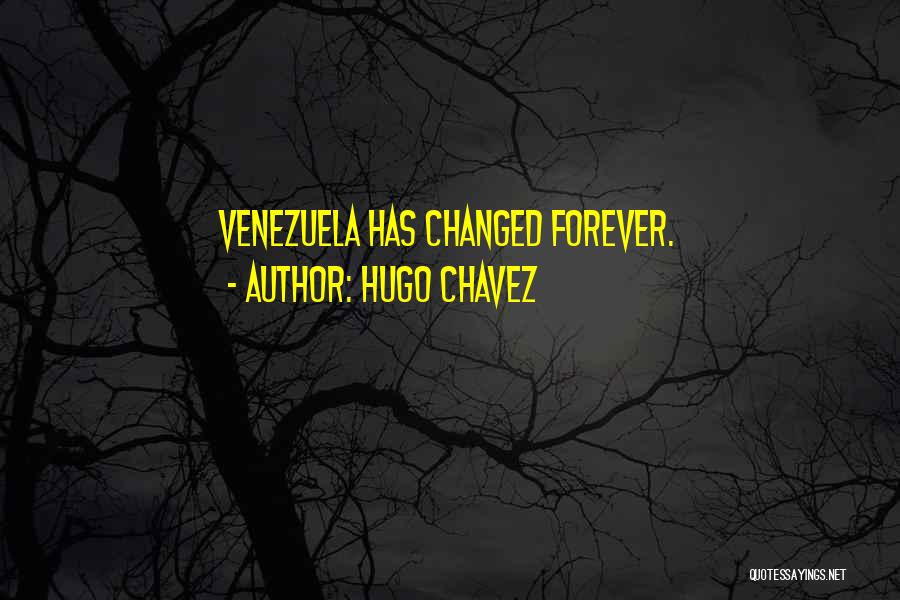 Hugo Chavez Quotes: Venezuela Has Changed Forever.